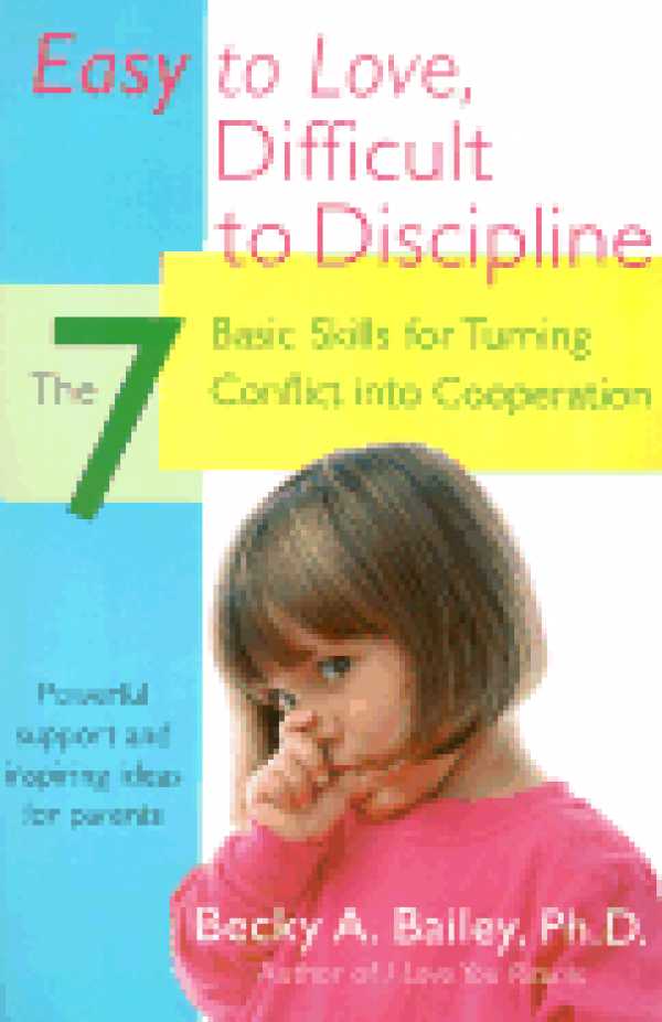 Easy To Love, Difficult To Discipline: The 7 Basic Skills For Turning Conflict Into Cooperation     By Becky Bailey